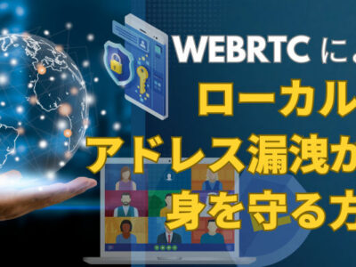 WebRTC によるローカル IP アドレス漏洩から身を守る方法